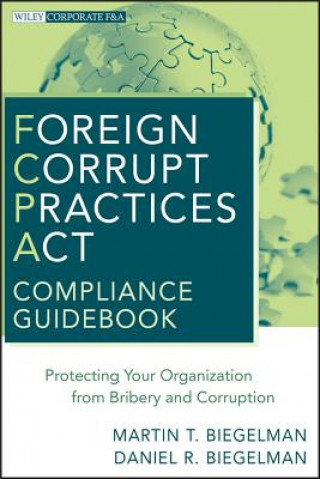 Foreign Corrupt Practices Act Compliance Guidebook  - Protecting Your Organization from Bribery and Corruption