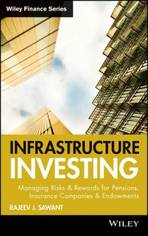 Infrastructure Investing - Managing Risks and Rewards for Pensions Insurance Companies and Endowments