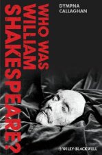 Who Was William Shakespeare? - An Introduction to the Life and Works
