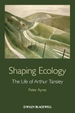 Shaping Ecology - The Life of Arthur Tansley