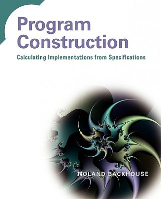 Program Construction - Calculating Implementations  from Specifications