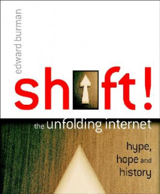 Shift! - The Unfolding Internet - Hype, Hope & History