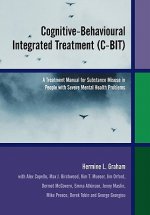 Cognitive-Behavioural Integrated Treatment (C-BIT)  - A Treatment Manual for Substance Misuse in People with Severe Mental Health Problems