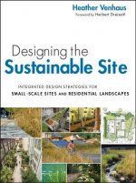 Designing the Sustainable Site - Integrated Design Strategies for Small Scale Sites and Residential Landscapes