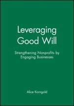 Leveraging Good Will - Strengthening Nonprofits by  Engaging Businesses