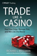 Trade Like a Casino - Find Your Edge, Manage Risk and Win Like the House