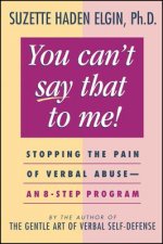You Can't Say That to Me - Stopping the Pain of Verbal Abuse - An 8-Step Program