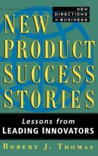 New Product Success Stories - Lessons From Leading  Innovators