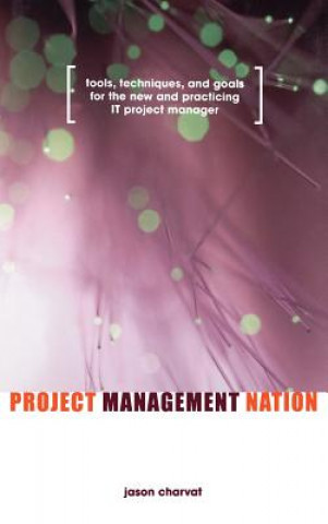 Project Management Nation - Tools, Techniques & Goals for the New & Practicing IT Project Manager