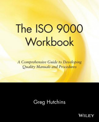 ISO 9000 Workbook - A Comprehensive Guide to Developing Quality Manuals & Procedures