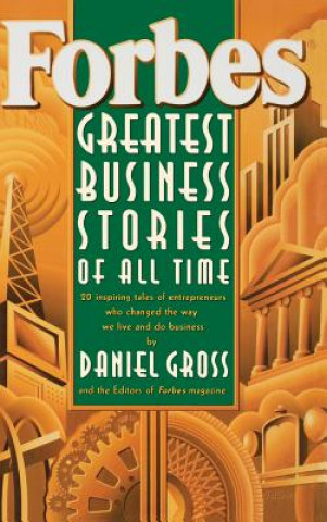 Forbes Greatest Business Stories of All Time - 20 Inspiring Tales of Entrepreneurs Who Changed the Way We Live & Do Business