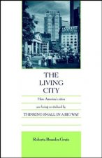 Living City - How America's Cities Are Being Revitalized By Thinking Small in a Big Way