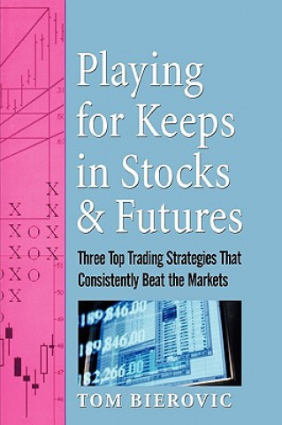 Playing for Keeps in Stocks & Futures - Three Top Trading Strategies that Consistently Beat the Markets