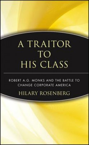 Traitor to His Class - Robert A. G. Monks and the Battle to Change Corporate America