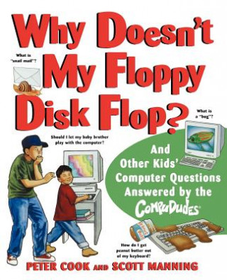 Why Doesn't My Floppy Disk Flop?  - And Other Kids' Computer Questions Answered by the Compududes