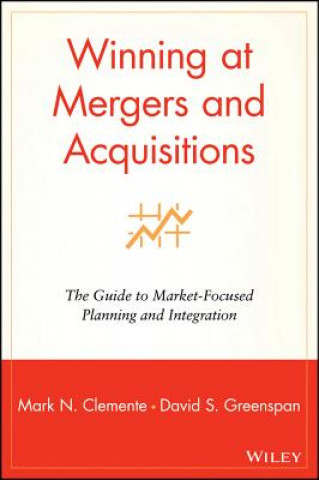 Winning at Mergers & Acquisitions - The Guide to Market-Focused Planning & Integration
