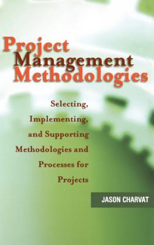Project Management Methodologies - Selecting, Implementing & Supporting Methodologies & Processes for Projects
