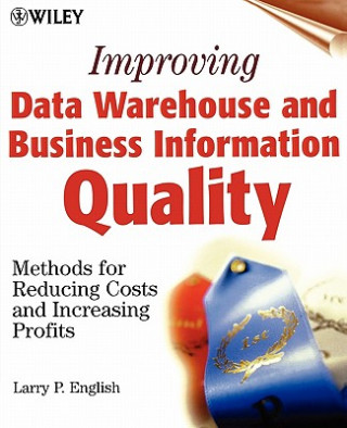 Improving Data Warehouse and Business Information Quality - Methods for Reducing Costs & Increasing Profits