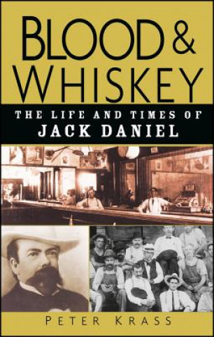 Blood and Whiskey - The Life and Times of Jack Daniel