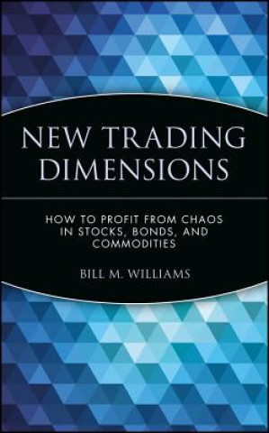 New Trading Dimensions - How to Profit from Chaos in Stocks, Bonds and Commodities