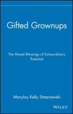 Gifted Grownups - The Mixed Blessings of Extraordinary Potential