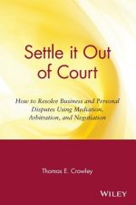 Settle it Out of Court - How to Resolve Business and Personal Disputes Using Meditation, Arbitration and Negotitation