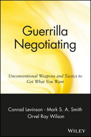 Guerrilla Negotiating - Unconventional Weapons & Tactics to Get What You Want