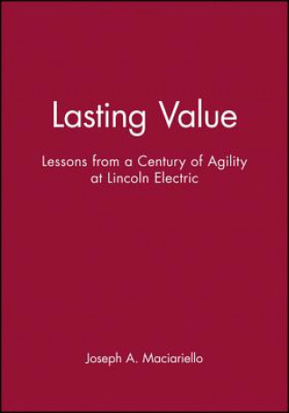 Lasting Value - Lessons from a Century of Agility at Lincoln Electric