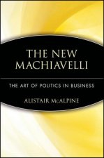 New Machiavelli - The Art of Politics in Business