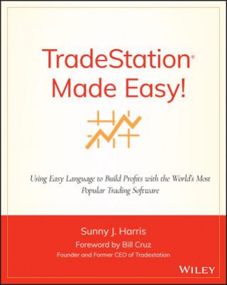 TradeStation Made Easy! - Using EasyLanguage to Build Profits with the World's Most Popular Trading Software