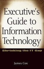 Executive's Guide to Information Technology - Shrinking the IT Gap