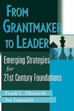 From Grantmaker to Leader - Emerging Strategies for 21st Century Foundations