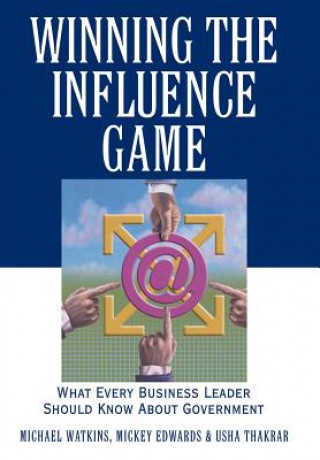 Winning the Influence Game - What Every Business Leader Should Know About Government