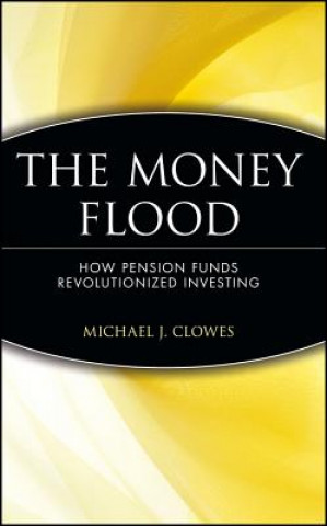 Money Flood - How Pension Funds Revolutionized Investing