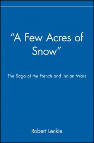 'A Few Acres of Snow' - The Saga of the French and  Indian Wars