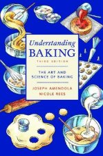 Understanding Baking - The Art and Science of Baking 3e