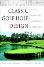 Classic Golf Hole Design - Using the Greatest Holes as Inspiration for Modern Courses