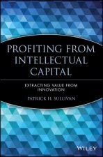 Profiting from Intellectual Capital - Extracting Value from Innovation