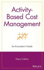 Activity-Based Cost Management: An Executive's Gui Guide