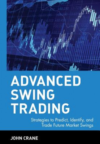 Advanced Swing Trading - Strategies to Predict, Identify and Trade Future Market Swings