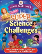Janice VanCleave's Super Science Challenges - Hands-On Inquiry Projects for Schools, Science Fairs, or Just Plain Fun!