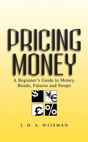 Pricing Money - A Beginner's Guide to Money, Bonds  Futures & Swaps