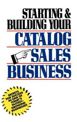 Starting & Building Your Catalog Sales Business - Secrets for Success in One of Today's Fastest-Growing Businessess
