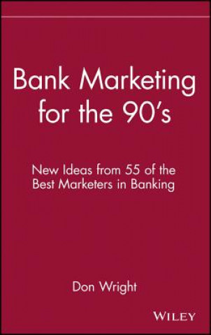 Bank Marketing for the 90's - New Ideas from 55 of  the Best Marketers in Banking