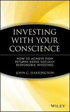 Investing with Your Conscience - How to Achieve High Returns Using Socially Responsible Investing