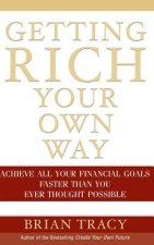 Getting Rich Your Own Way - Achieve All Your Financial Goals Faster Than You Ever Thought Possible