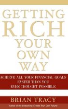 Getting Rich Your Own Way - Achieve All Your Financial Goals Faster Than You Ever Thought Possible