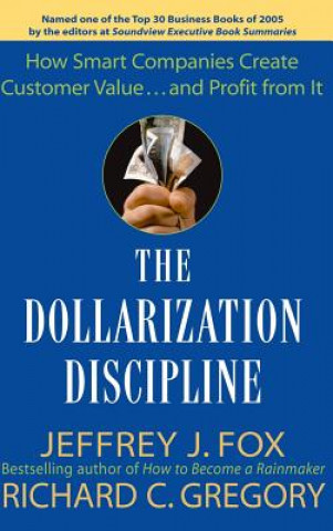 Dollarization Discipline - How Smart Companies  Create Customer Value... and Profit From it