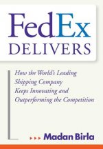 FedEx Delivers - How the World's Leading Shipping Company Keeps Innovating and Outperforming the Competition