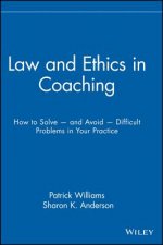 Law and Ethics in Coaching - How to Solve and Avoid Difficult Problems in Your Practice